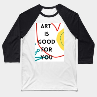 Art is good for you VI Baseball T-Shirt